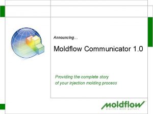 Announcing Moldflow Communicator 1 0 Providing the complete