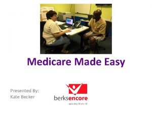 Medicare Made Easy Presented By Kate Becker APPRISE