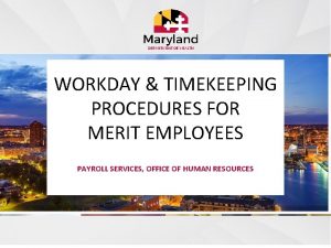 WORKDAY TIMEKEEPING PROCEDURES FOR MERIT EMPLOYEES PAYROLL SERVICES