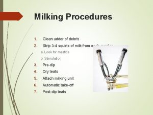 Milking Procedures 1 Clean udder of debris 2