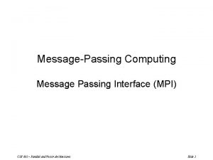 MessagePassing Computing Message Passing Interface MPI CSE 661