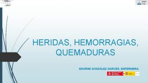 HERIDAS HEMORRAGIAS QUEMADURAS EDURNE GONZLEZ GARCS ENFERMERA OBJETIVOS