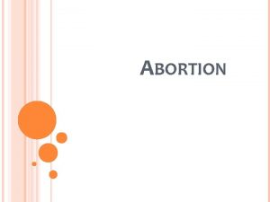 ABORTION IN THIS LECTURE The abortion debate Prolife