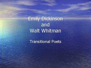 Emily Dickinson and Walt Whitman Transitional Poets What