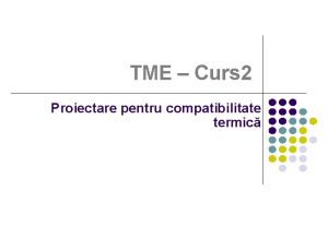 TME Curs 2 Proiectare pentru compatibilitate termic Coninutul