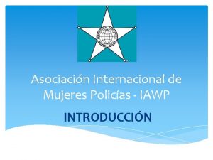 Asociacin Internacional de Mujeres Policas IAWP INTRODUCCIN Asociacin