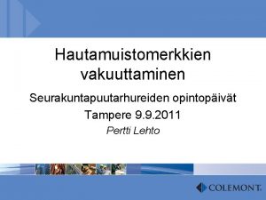 Hautamuistomerkkien vakuuttaminen Seurakuntapuutarhureiden opintopivt Tampere 9 9 2011