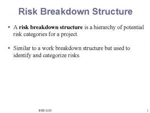 Risk Breakdown Structure A risk breakdown structure is