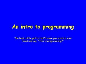 An intro to programming The basic nittygritty thatll