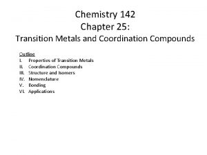 Chemistry 142 Chapter 25 Transition Metals and Coordination