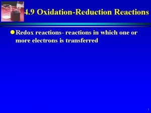 4 9 OxidationReduction Reactions l Redox reactions reactions