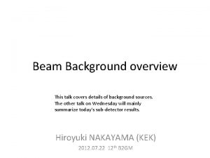 Beam Background overview This talk covers details of