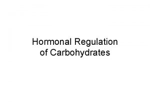 Hormonal Regulation of Carbohydrates Hormones What are hormones