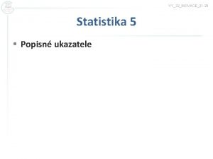 VY32INOVACE21 20 Statistika 5 Popisn ukazatele Statistika 5