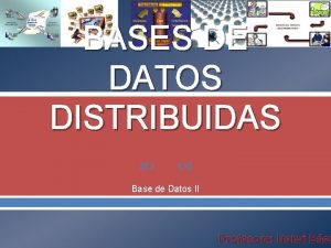 BASES DE DATOS DISTRIBUIDAS Base de Datos II