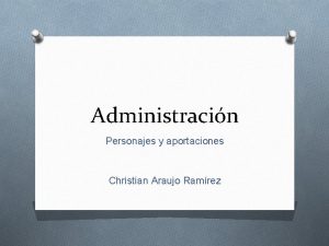 Administracin Personajes y aportaciones Christian Araujo Ramrez Clsicos