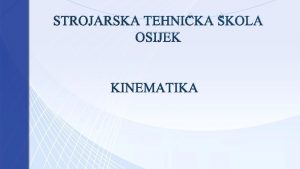 STROJARSKA TEHNIKA KOLA OSIJEK KINEMATIKA Kinematika gr kinein