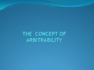 THE CONCEPT OF ARBITRABILITY Background This Presentation aims