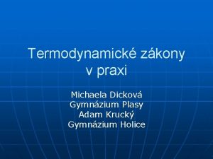 Termodynamick zkony v praxi Michaela Dickov Gymnzium Plasy