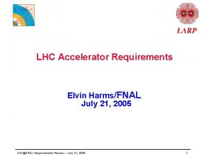 LHC Accelerator Requirements Elvin HarmsFNAL July 21 2005