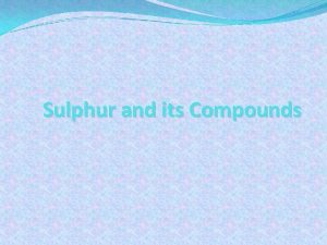 Sulphur and its Compounds General properties Group VIA