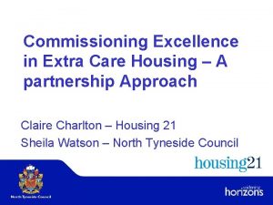 Commissioning Excellence in Extra Care Housing A partnership