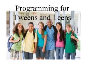 Programming for Tweens and Teens Characteristics of Tweens