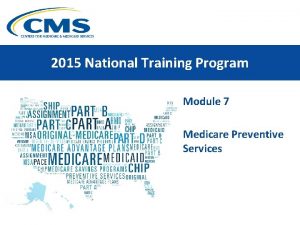 2015 National Training Program Module 7 Medicare Preventive