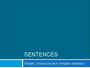SENTENCES Simple compound and complex sentence Simple Sentence
