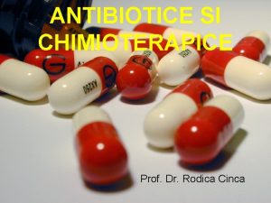 ANTIBIOTICE SI CHIMIOTERAPICE Prof Dr Rodica Cinca Era
