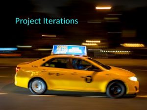 Project Iterations Iterate iterate Twothree week iterations Repeat