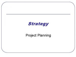 Strategy Project Planning Project management l l Project