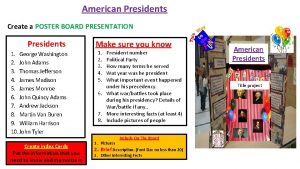 American Presidents Create a POSTER BOARD PRESENTATION Presidents