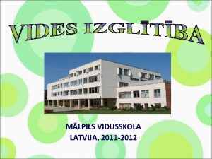 MLPILS VIDUSSKOLA LATVIJA 2011 2012 Environment education in