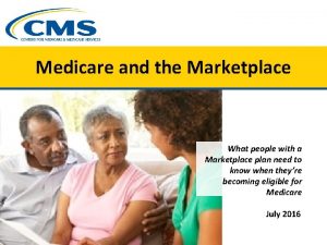 Medicare and the Marketplace What people with a