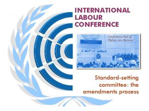 INTERNATIONAL LABOUR CONFERENCE Standardsetting committee the amendments process