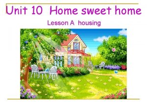 Unit 10 Home sweet home Lesson A housing