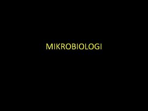 MIKROBIOLOGI Definisi Mikrobiologi Ilmu yang mempelajari tentang mahluk
