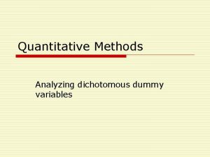 Quantitative Methods Analyzing dichotomous dummy variables Logistic Regression
