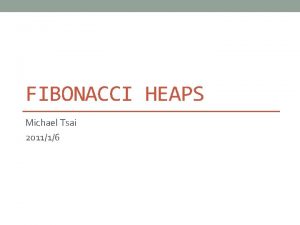 FIBONACCI HEAPS Michael Tsai 201116 8 x change