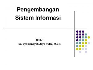 Pengembangan Sistem Informasi Oleh Dr Syopiansyah Jaya Putra