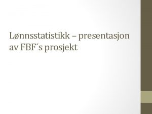 Lnnsstatistikk presentasjon av FBFs prosjekt Fra ideskisse til