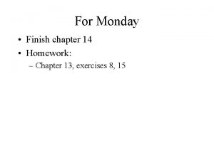 For Monday Finish chapter 14 Homework Chapter 13