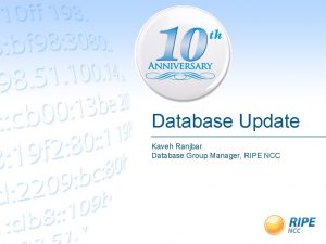 Database Update Kaveh Ranjbar Database Group Manager RIPE
