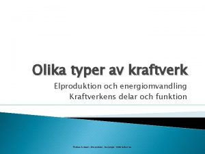 Olika typer av kraftverk Elproduktion och energiomvandling Kraftverkens