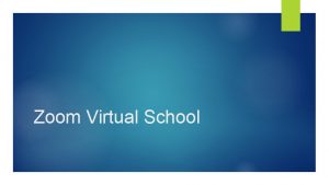 Zoom Virtual School Zoom In light of the