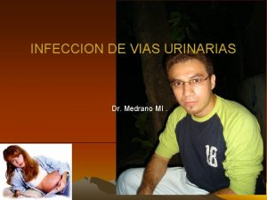 INFECCION DE VIAS URINARIAS Dr Medrano MI DEFINICION