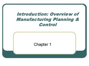 Introduction Overview of Manufacturing Planning Control Chapter 1