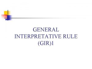 GENERAL INTERPRETATIVE RULE GIR1 Objectives n n n