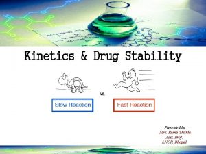 Kinetics Drug Stability Presented by Mrs Rama Shukla